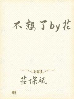 不想了by花卷