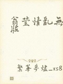翁莹情乱无删减版