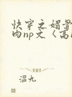 快穿之媚骨h啪肉np文〈高h〉封面