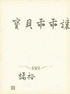 宝贝乖乖让我爱
