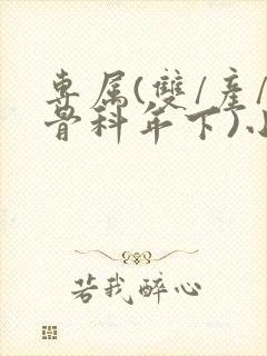 专属(双/产/骨科年下)小说