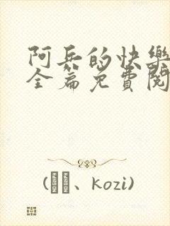 阿兵的快乐生活全篇免费阅读