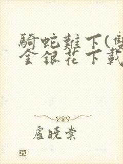 骑蛇难下(双)金银花下载