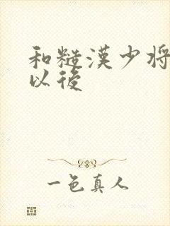 和糙汉少将闪婚以后