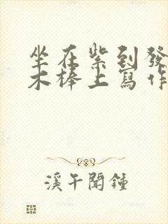 坐在紫到发黑的木棒上写作业阅读
