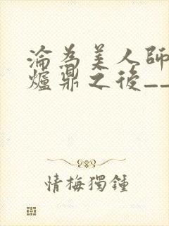 沦为美人师兄的炉鼎之后__