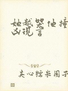 她越哭他撞得越凶现言