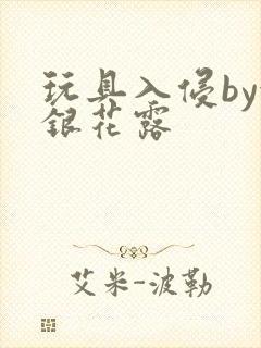 玩具入侵by金银花露