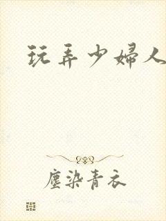 玩弄少妇人妻