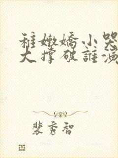 稚嫩娇小哭叫粗大撑破谁演的主角
