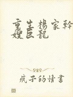重生杨家干了众嫂巨龙