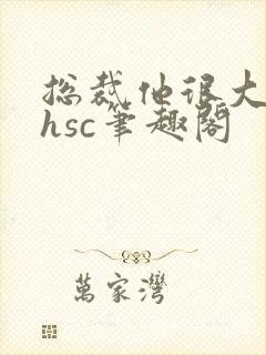 总裁他很大年上hsc笔趣阁封面