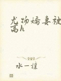 尤物娇妻被np高h封面