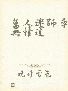 万人迷师尊他修无情道