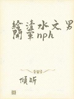 给清水文男主们开荤nph封面