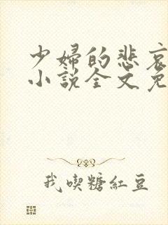 少妇的悲哀榆木小说全文免费阅读笔趣阁下载