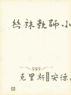丝袜教师小说