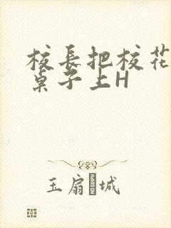 校长把校花放到桌子上H