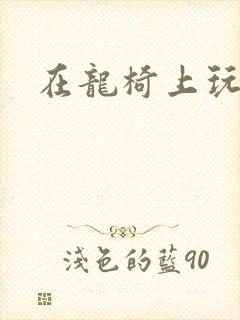 在龙椅上玩皇后