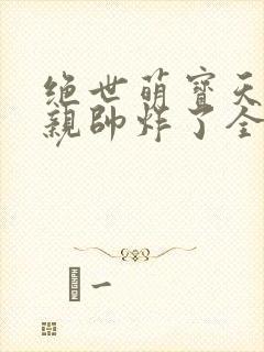 绝世萌宝天才娘亲帅炸了全文免费封面