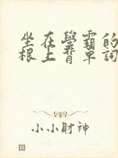 坐在学霸的大紫根上背单词视频