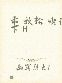 乖 放松 吃得下 H