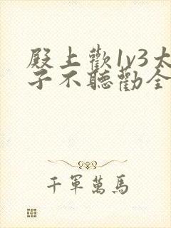 殿上欢1v3太子不听劝全文