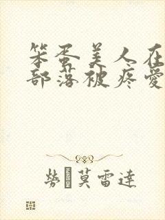 笨蛋美人在兽人部落被疼爱的日子