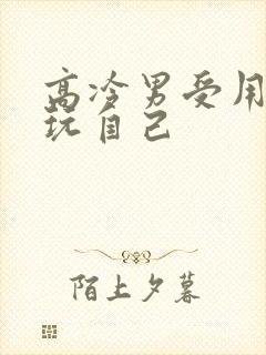 高冷男受用钢笔玩自己
