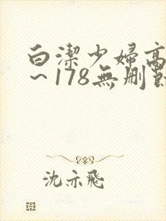 白洁少妇高义1~178无删节
