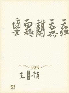 傻白甜天天挨 笔趣阁无弹窗