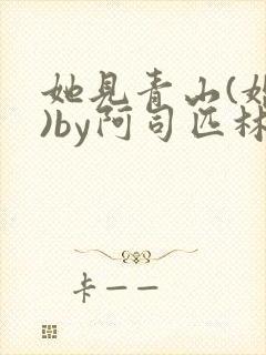 她见青山(婚后)by阿司匹林免费阅读