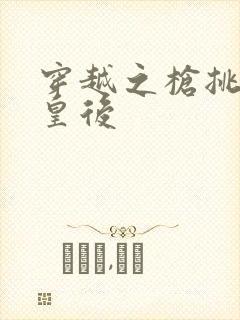 穿越之枪挑长孙皇后