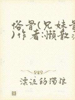 俗骨(兄妹骨科)作者:懒散蒲公英