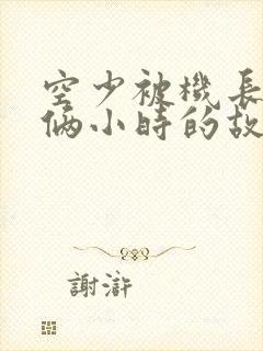 空少被机长狂躁俩小时的故事