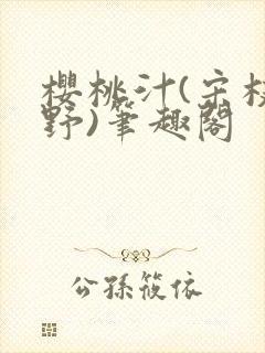 樱桃汁(宋枝江野)笔趣阁