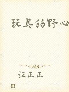 玩具的野心