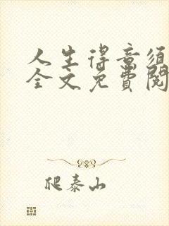 人生得意须纵欢全文免费阅读