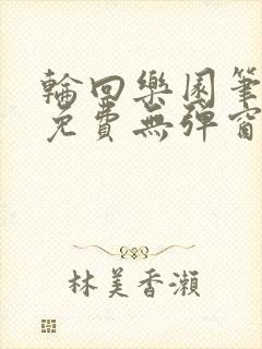 轮回乐园笔趣阁免费无弹窗