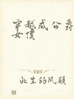 穿越成公爵家的女仆