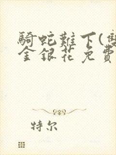 骑蛇难下(双)金银花免费阅读