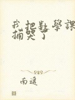 我把数学课代表捅哭了