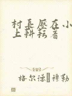 村长压在小萍身上耕耘着封面