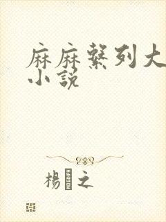 麻麻系列大合集小说
