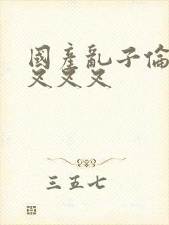 国产乱子伦农村叉叉叉