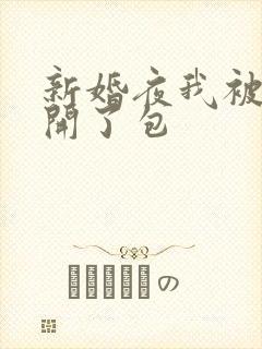 新婚夜我被伴郎开了包
