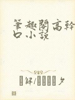 笔趣阁高干文入口小说