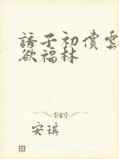 诱子初偿云雨孽欲福林