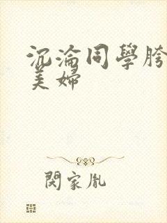 沉沦同学胯下的美妇