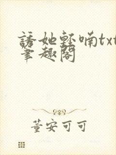 诱她轻喃txt笔趣阁